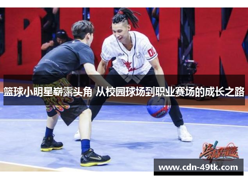 篮球小明星崭露头角 从校园球场到职业赛场的成长之路